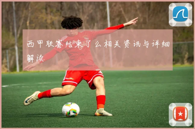 西甲联赛结束了么相关资讯与详细解读